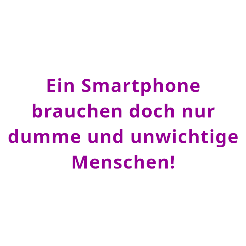 Ein Smartphone brauchen doch nur dumme und unwichtige Menschen! (Spruch - Thomas Numberger)